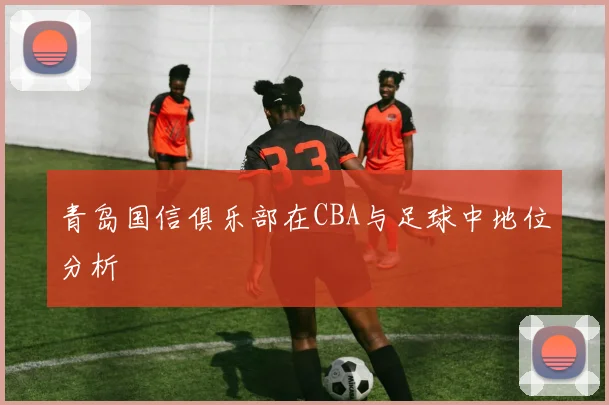青岛国信俱乐部在CBA与足球中地位分析