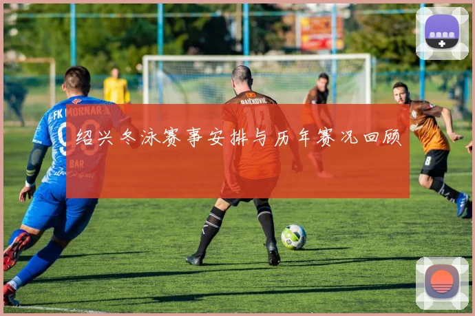 绍兴冬泳赛事安排与历年赛况回顾