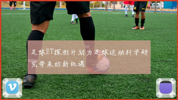 足球ET探测计划为足球运动科学研究带来的新机遇